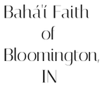 Bahá'í Faith 
       of 
Bloomington, 
       IN