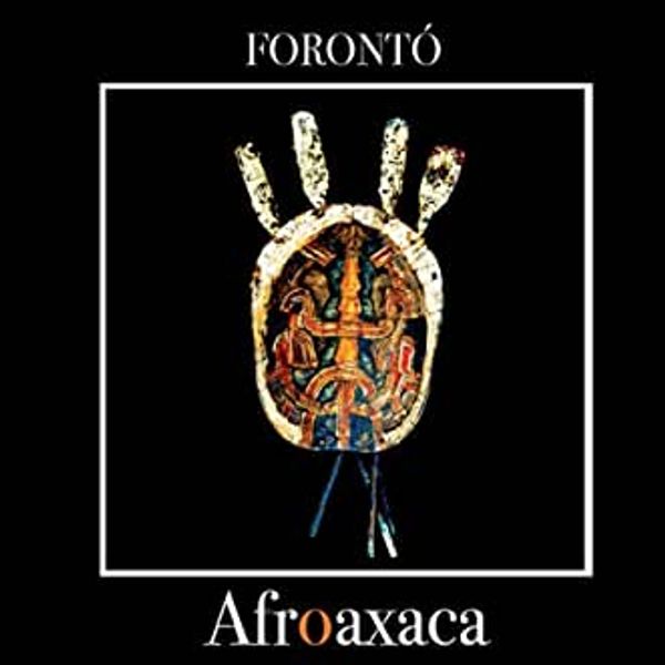 Forontó: Afroaxaca
Xquenda records, 2019