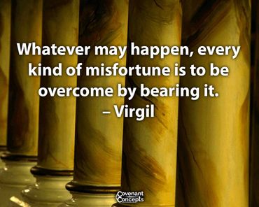 Virgil: Whatever may happen, every kind of misfortune is to be overcome by bearing it.