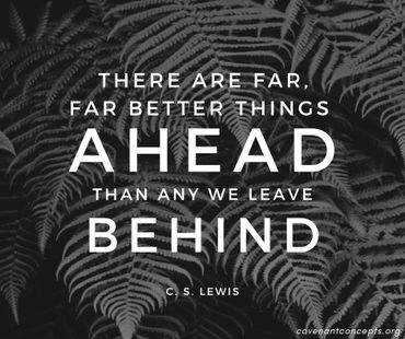C.S. Lewis: There are far, far better things ahead than any we leave behind.