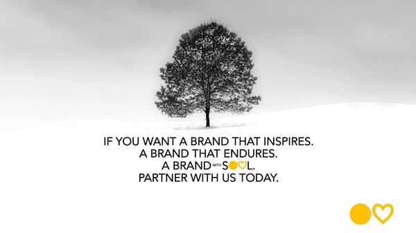 If you want a brand that inspires. A Brand with Soul. Partner with us today