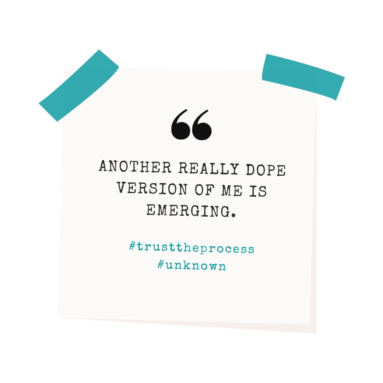 Quote: Another Really Dope Version of Me is Emerging. #trusttheprocess #unknown