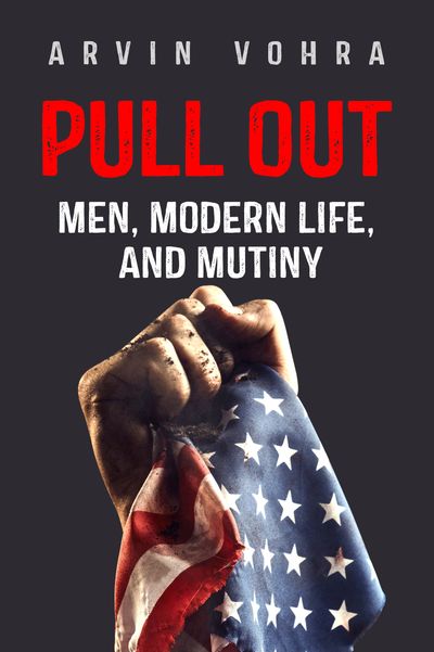 Pull Out - Men, Modern Life, and Mutiny - Arvin Vohra - Cover