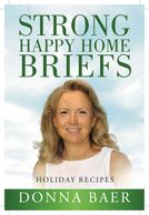 Strong Happy Home Briefs: Holiday Recipes by Donna Baer