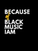 Because of Black Music IAM