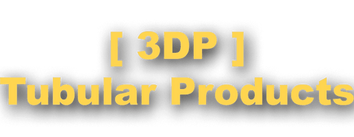 3DP Tubular Products