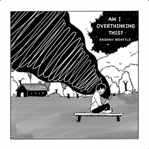 RAGHAV MEATTLE - AM I OVERTHINKING THIS?