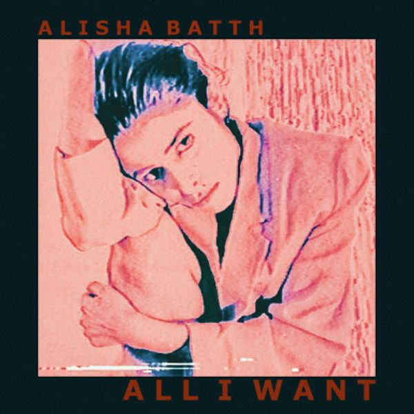 ALISHA BATTH - ALL I WANT