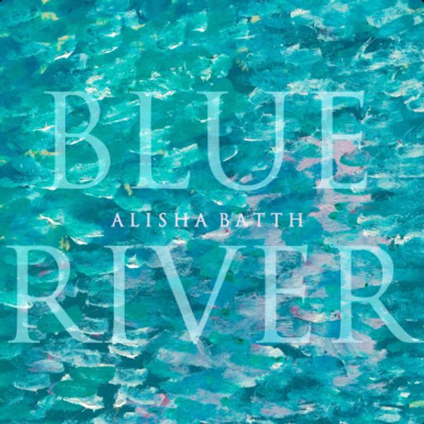 ALISHA BATTH - BLUE RIVER