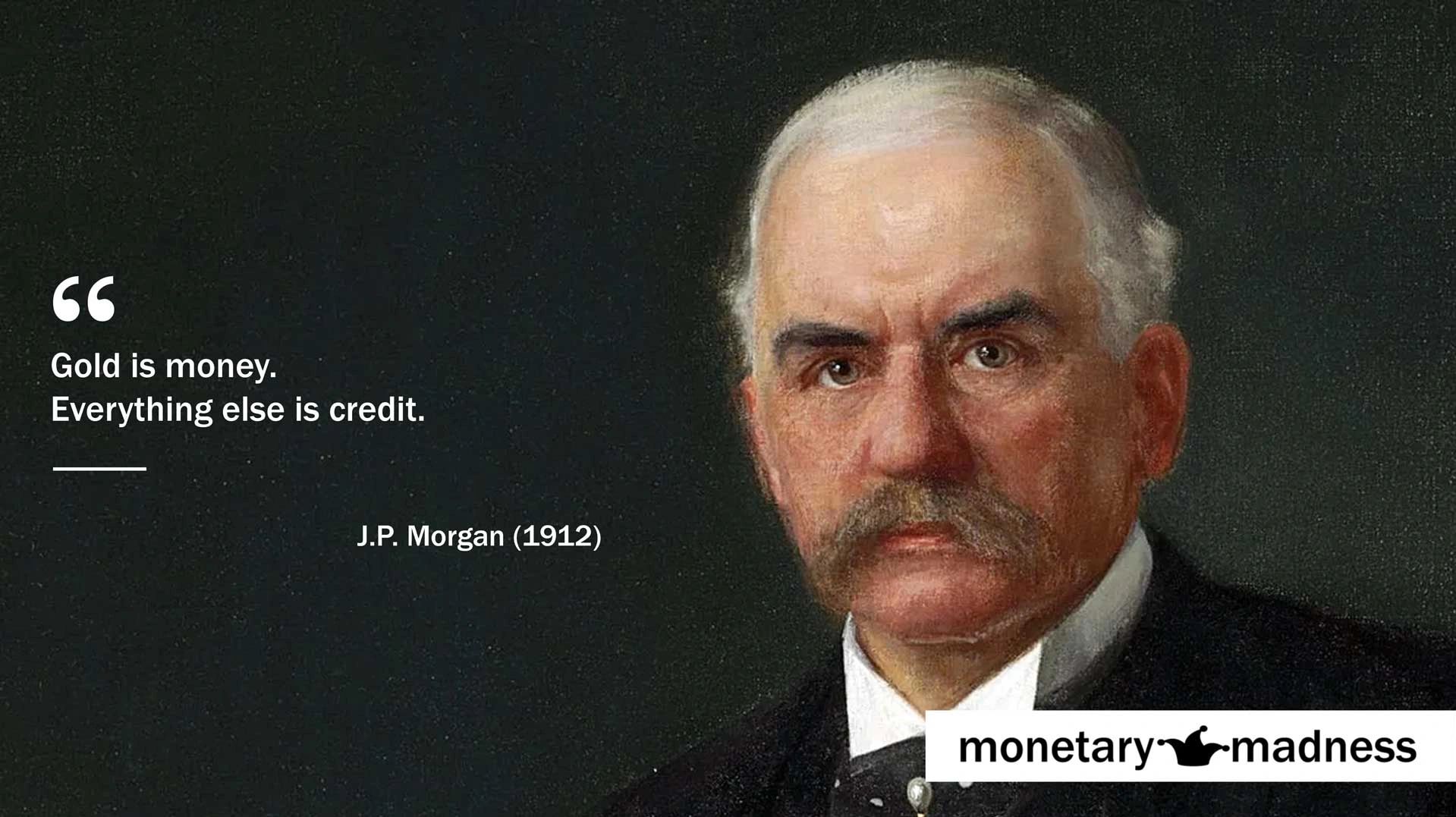 quote J.P. Morgan Gold is money. Everything else is credit. debt