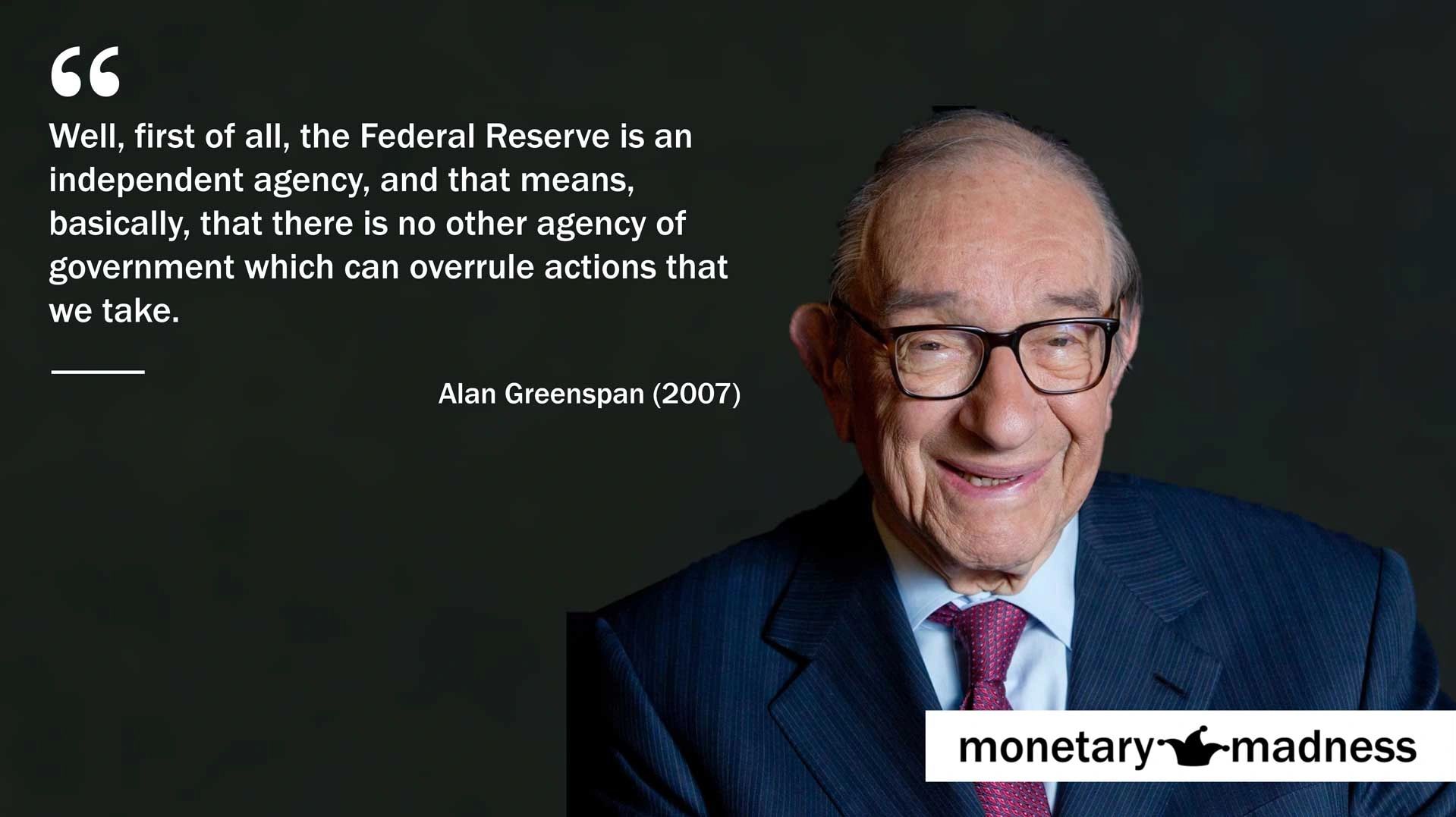 quote Alan Greenspan Federal Reserve is independent no agency or government can overrule central ban
