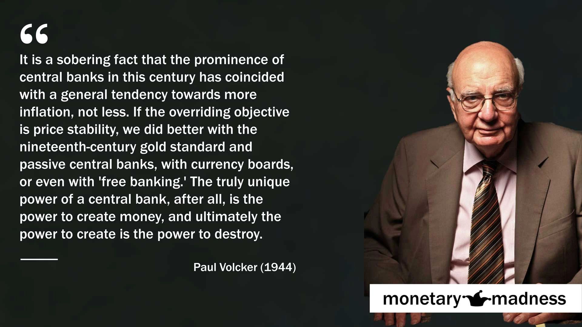quote Paul Volcker the prominence of central banks coincided with more inflation, not less.  gold