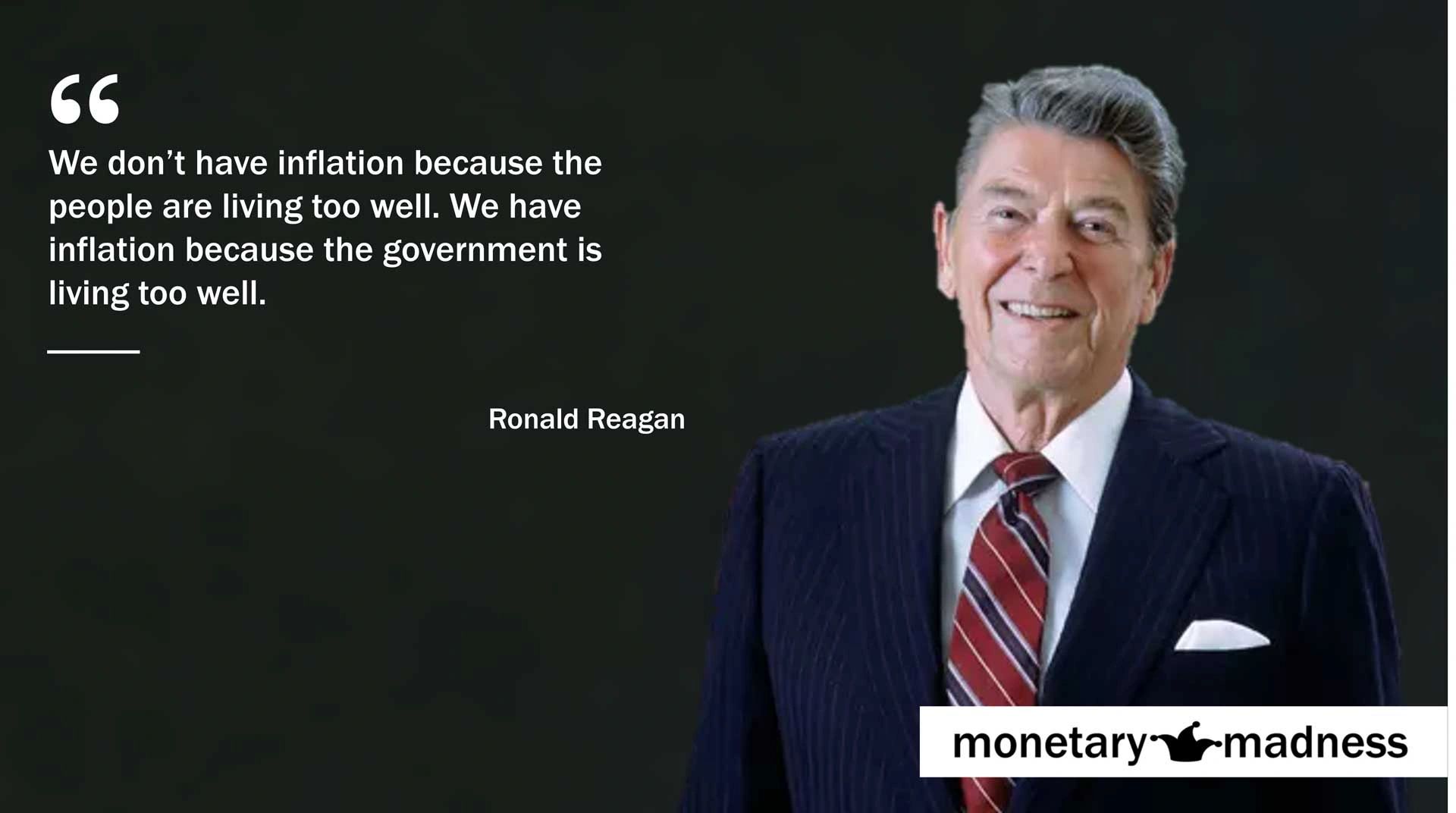 Ronald Reagan We have inflation because the government is living too well.