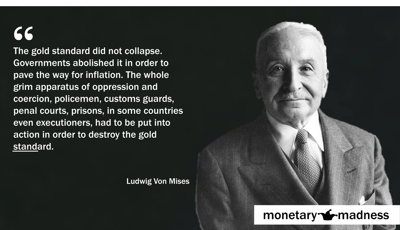 quote Ludwig von Mises The gold standard did not collapse. Governments abolished it. Inflation