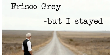 Man standing on a long road with text 'Frisco Grey - but I stayed'.