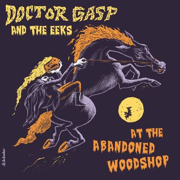 Doctor Gasp and the Eeks "At The Abandoned Woodshop" band demos recorded at an abandoned woodshop in