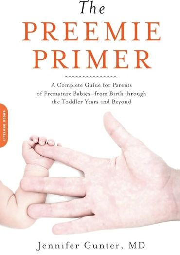 The Preemie Primer: A Complete Guide for Parents of Premature Babies--From Birth through Toddler yrs