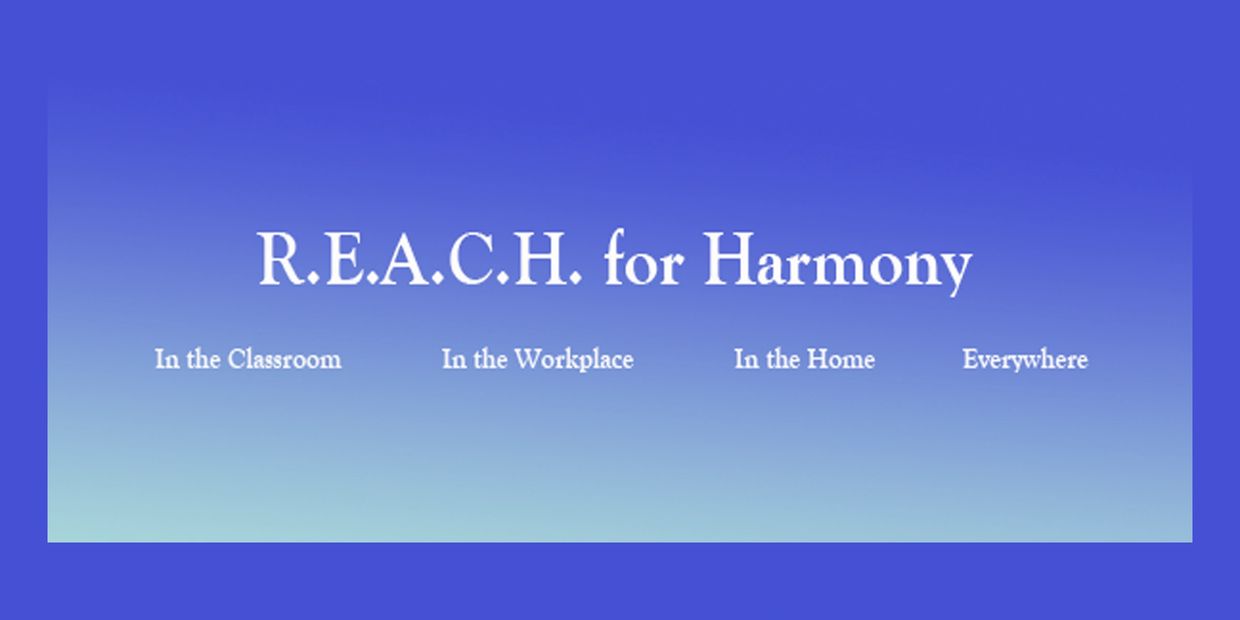 Fading blue quoting, "REACH for Harmony In the Classroom, In the Workplace, In the Home, Everywhere"