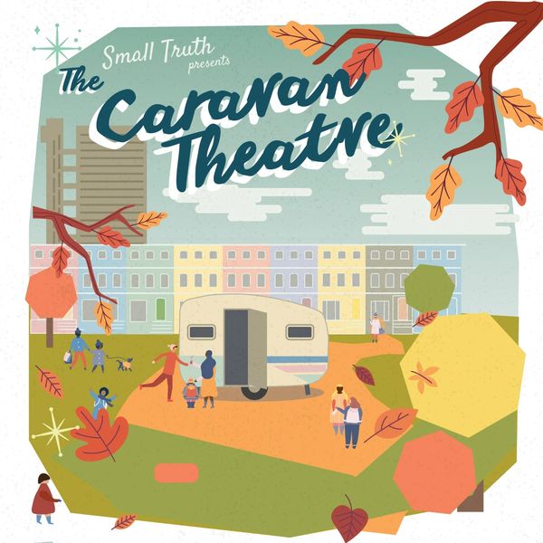 THE CARAVAN THEATRE PRESENTED BY SMALL TRUTH THEATRE