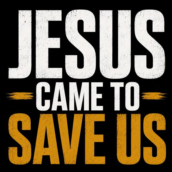 Bold text saying Jesus came to save us.