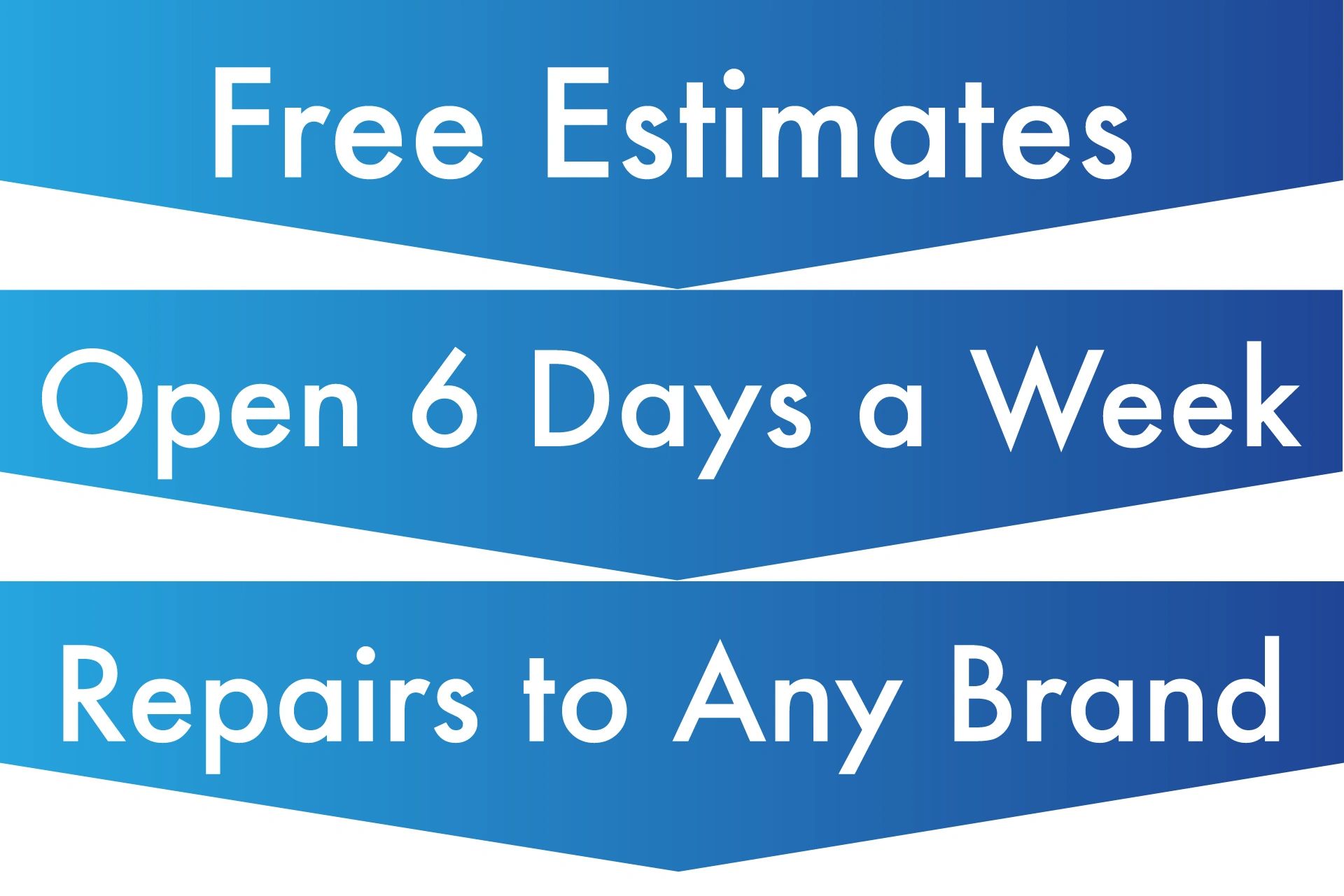 Free Estimates, Open 6 Days a Week, Repairs to Any Brand