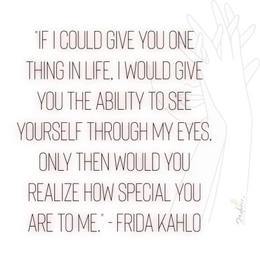 This is a quote from Frida Kahlo to remind customers how special they are.