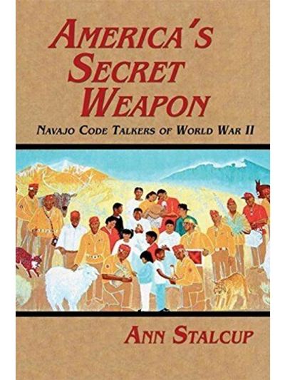 America's Secret Weapon, Navajo Code Talkers of WWII by Ann Stalcup