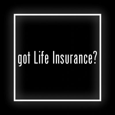 Got Life Insurance?