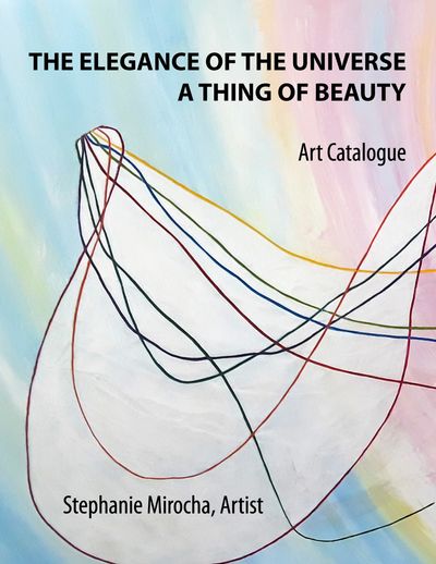 An art catalogue, Stephanie Mirocha's art exhibit: the Elegance of the Universe; a Thing of Beauty.