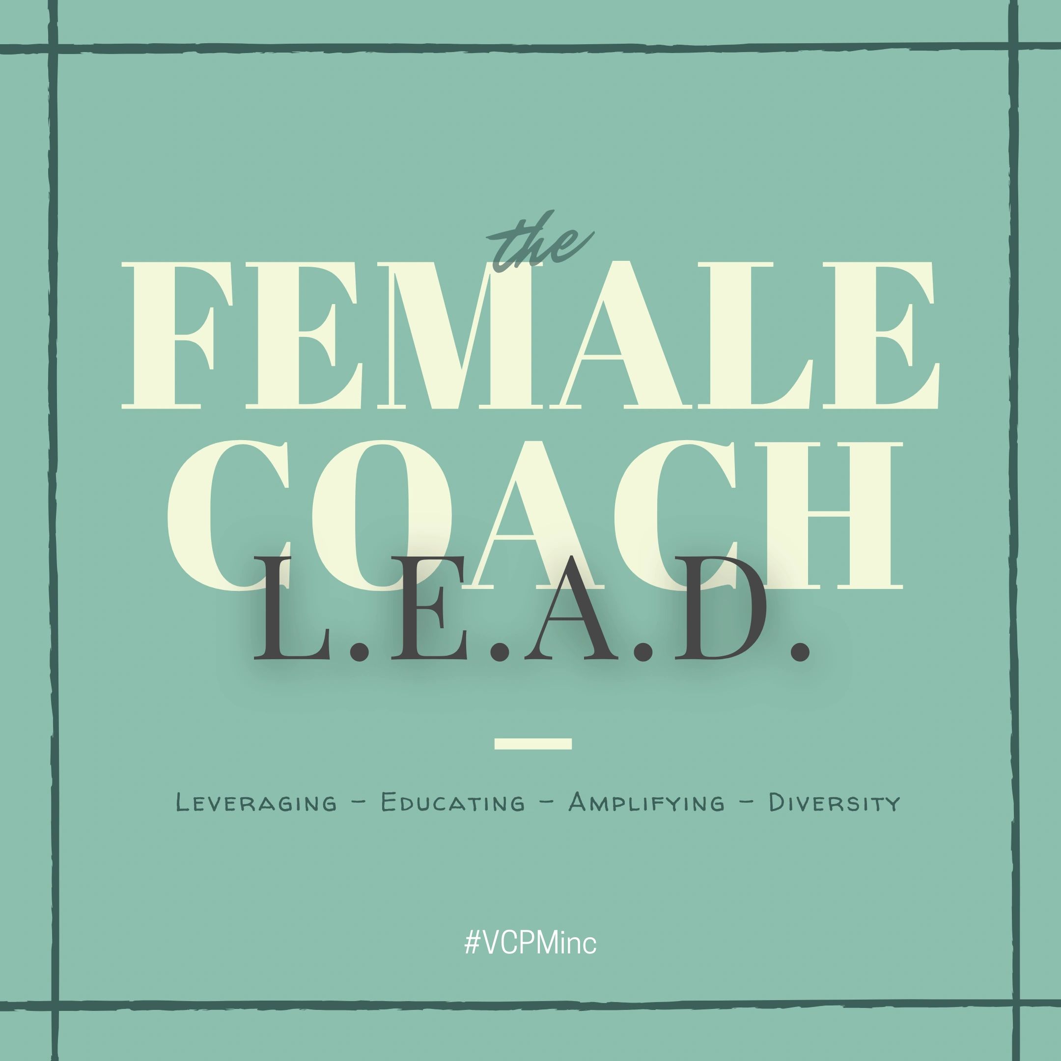 The Female Coach L.E.A.D. (Leveraging - Educating - Amplifying - Diversity)