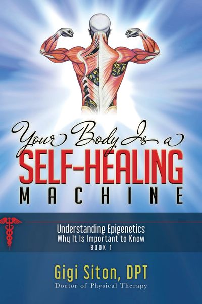 Your Body Is a Self-Healing Machine
Understanding Epigenetics
Why It is Important to Know
Book 1
Gig