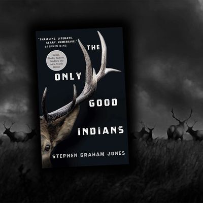 THE ONLY GOOD INDIANS by Stephen Graham Jones