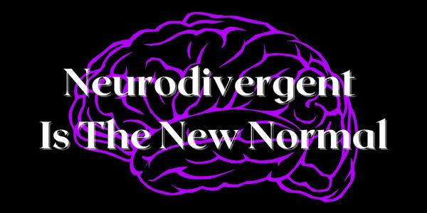 Neurodivergent is The New Normal
