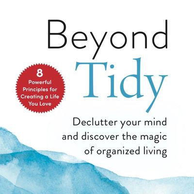 Cover of the book Beyond Tidy: Declutter Your Mind and Discover the Magic of Organized Living.