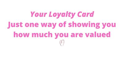 Card saying Your Loyalty Card - just one way of showing you how much you are valued