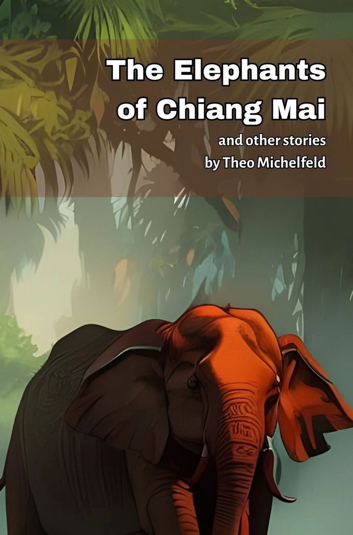 The Elephants of Chiang Mai and other stories by Theo Michelfeld