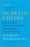 On Death and Dying: What the Dying Have to Teach Doctors, Nurses, Clergy and Their Own Families