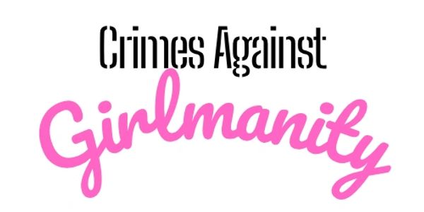 Text saying 'Crimes Against Girlmanity'.