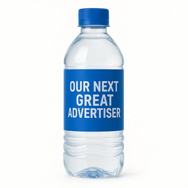A water bottle with a blue label saying 'OUR NEXT GREAT ADVERTISER'.