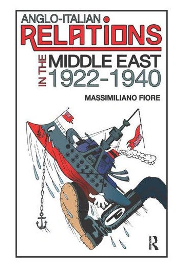 Anglo-Italian Relations in the Middle East, 1922–1940
By Massimiliano Fiore