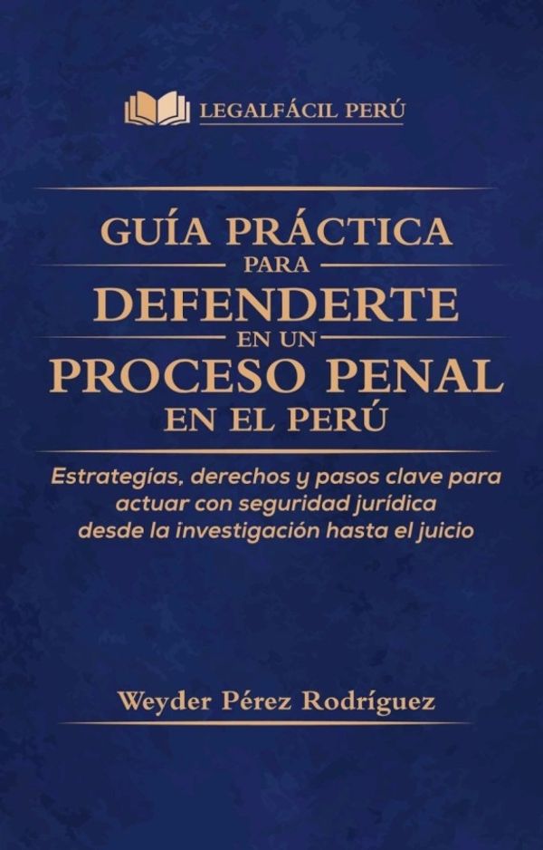 Guía práctica para defenderse en procesos penales en Perú con estrategias y derechos clave.
