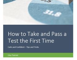 How to Take and Pass a Test the First time by Lisa Turner