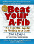 Beat Your A-Fib: The Essential Guide to Finding Your Cure by Steve S. Ryan, PhD; images available at http://beatyoura-fib.com/Press.html - Description: Book cover : Beat Your A-Fib: The Essential Guide to Finding Your Cure by Steve S. Ryan, PhD; images available at http://beatyoura-fib.com/Press.html