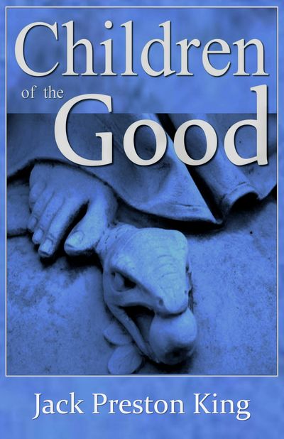 Children of the Good, by Jack Preston King