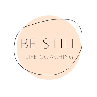 
       Be Still 
 Life Coaching