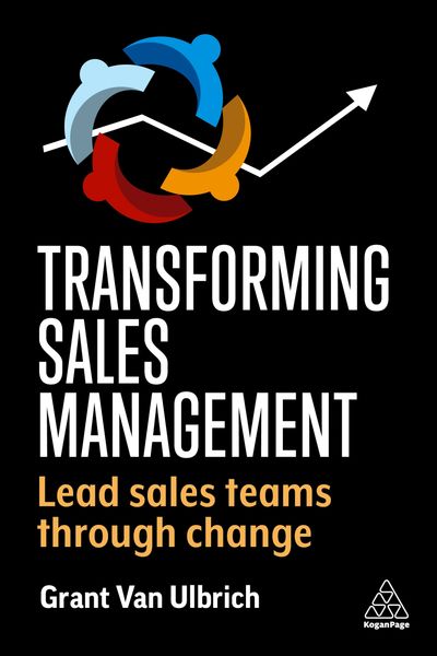 Transforming Sales Management by Dr. Grant Van Ulbrich through Kogan Page Publishing. 