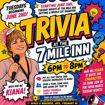 Trivia nights every Tuesday at 7 Mile Inn with MC Kiana, 6-8 PM.