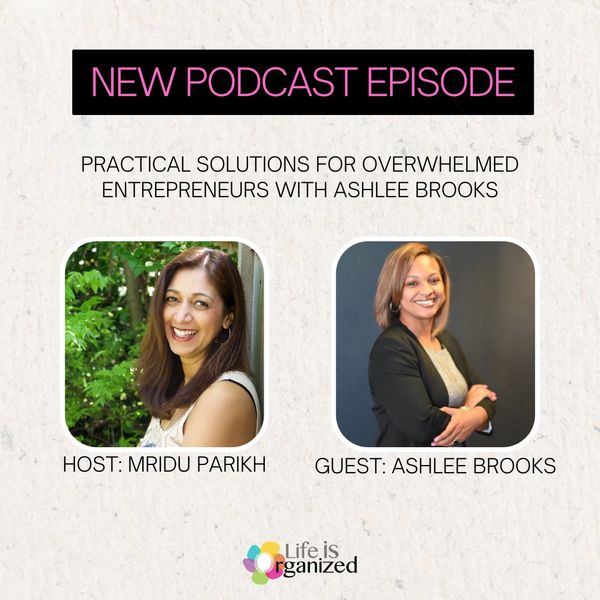 Mridu Parikh, Life is Organized Podcast, Ashlee Brooks,