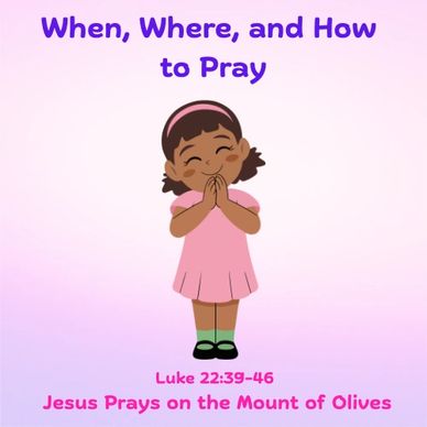 Illustration of a girl praying with text about when, where, and how to pray.