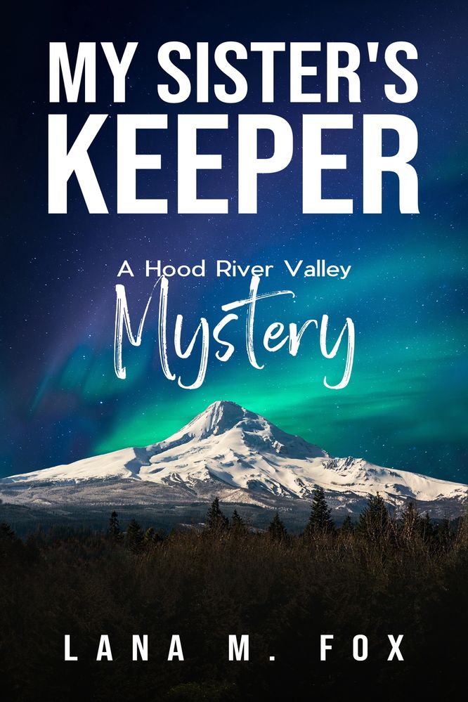New Novel by Lana M. Fox
My Sister's Keeper. 
Hood River Valley Mystery  Book.
Mt. Hood
Oregon
